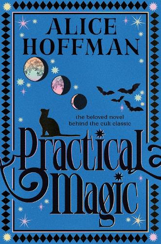  Practical Magic: The bestselling novel that inspired the iconic film about sisterhood, love and magic: Volume...