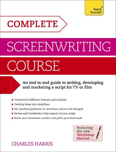  Complete Screenwriting Course: A complete guide to writing, developing and marketing a script for TV or...